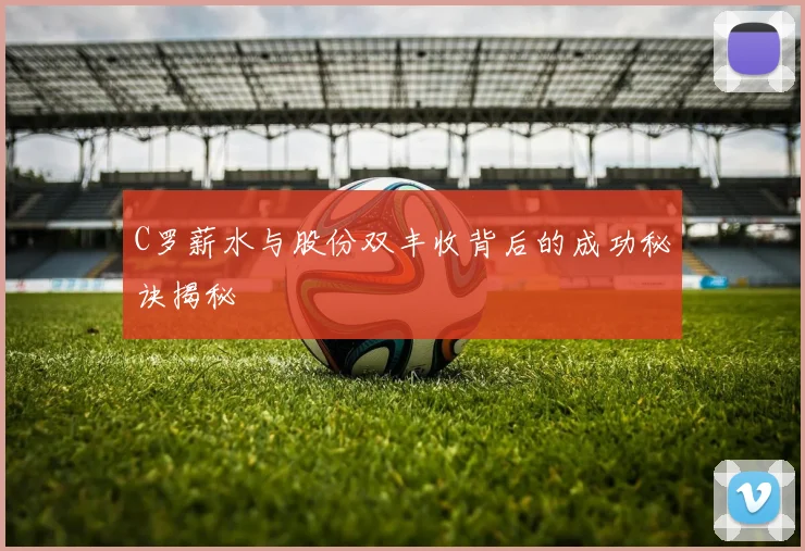 C罗薪水与股份双丰收背后的成功秘诀揭秘